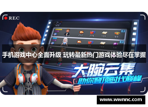 手机游戏中心全面升级 玩转最新热门游戏体验尽在掌握
