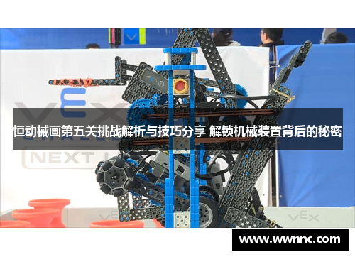 恒动械画第五关挑战解析与技巧分享 解锁机械装置背后的秘密